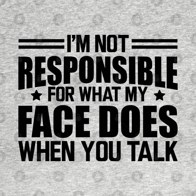 Sarcasm - I'm not responsible for what my face does when you talk by KC Happy Shop